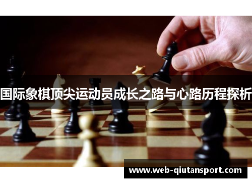 国际象棋顶尖运动员成长之路与心路历程探析